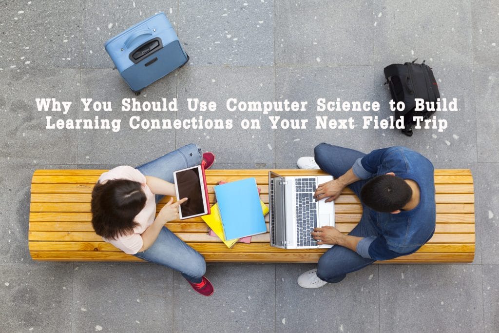 3 Ideas for Using Computer Science on Your Next Field Trip